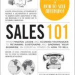 Sales 101: From Finding Leads and Closing Techniques to Retaining Customers and Growing Your Business, an Essential Primer on How to Sell
