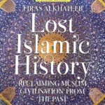 Lost Islamic History: Reclaiming Muslim Civilisation From The Past