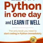 Learn Python in One Day and Learn It Well (2nd Edition): Python for Beginners with Hands-on Project. The only book you need to start coding in Python ... (Learn Coding Fast with Hands-On Project)