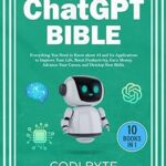 Chat GPT Bible - 10 Books in 1: Everything You Need to Know about AI and Its Applications to Improve Your Life, Boost Productivity, Earn Money, Advance Your Career, and Develop New Skills.