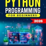 Python Programming for Beginners: The Complete Guide to Mastering Python in 7 Days with Hands-On Exercises – Top Secret Coding Tips to Get an Unfair Advantage and Land Your Dream Job