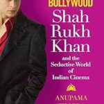 King of Bollywood: Shah Rukh Khan and the Seductive World of Indian Cinema