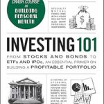 Investing 101: From Stocks and Bonds to ETFs and IPOs, an Essential Primer on Building a Profitable Portfolio (Adams 101 Series)