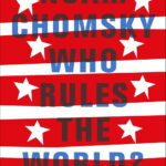 Who Rules the World? by Noam Chomsky
