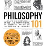 Philosophy 101: From Plato and Socrates to Ethics and Metaphysics, an essential primer on the history of thought (Adams 101 Series)